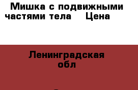 Мишка с подвижными частями тела  › Цена ­ 500 - Ленинградская обл., Санкт-Петербург г. Дети и материнство » Игрушки   